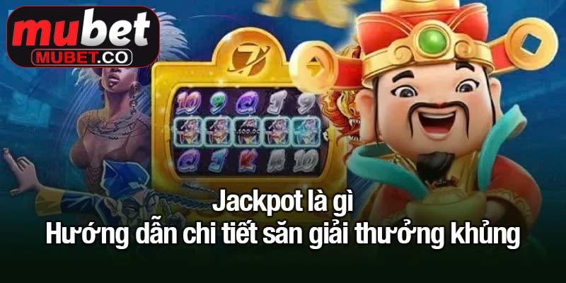 Jackpot là gì? Bí quyết săn giải thưởng khủng hiệu quả 2 Jackpot là gì - Hướng dẫn chi tiết săn giải thưởng khủng
