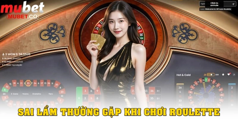 Roulette là gì? Hướng dẫn chi tiết từ A đến Z 4 Những sai lầm thường gặp khi mới chơi Roulette là gì?