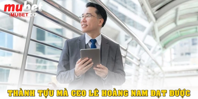 CEO Mubet 3 Những thành tựu mà CEO Lê Hoàng Nam đã đạt được