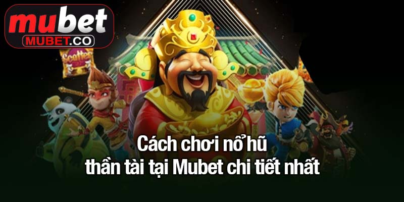 Nổ hũ thần tài - Chạm tay vào kho báu vàng ròng 4 Cách chơi nổ hũ thần tài tại Mubet chi tiết nhất