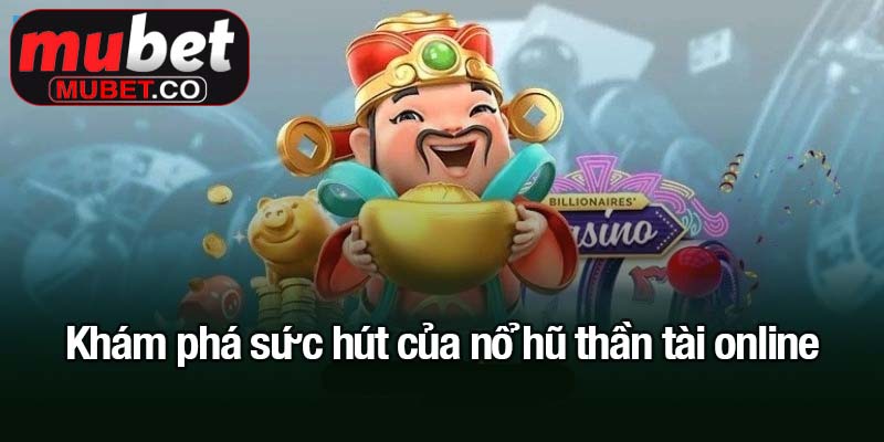 Nổ hũ thần tài - Chạm tay vào kho báu vàng ròng 2 Khám phá sức hút của nổ hũ thần tài online